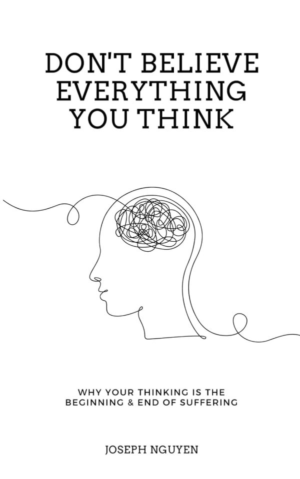 Don'T Believe Everything You Think: Why Your Thinking Is the Beginning & End of Suffering (Beyond Suffering)