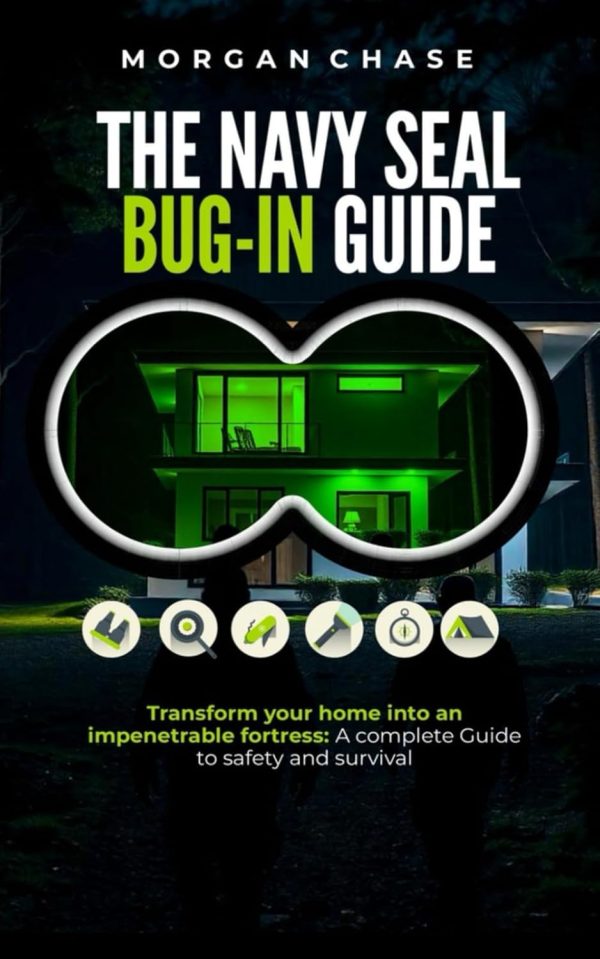 The Navy Seal Bug-In Guide: Transform Your Home into an Impenetrable Fortress: a Complete Guide to Safety and Survival