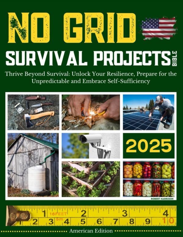 No Grid Survival Projects Bible: Be Ready to Thrive through Crisis, Disasters, and Blackouts - the Ultimate DIY Guide for a Fortified Home, Dependable Power, and Plentiful Food Supply [11 Books in 1]