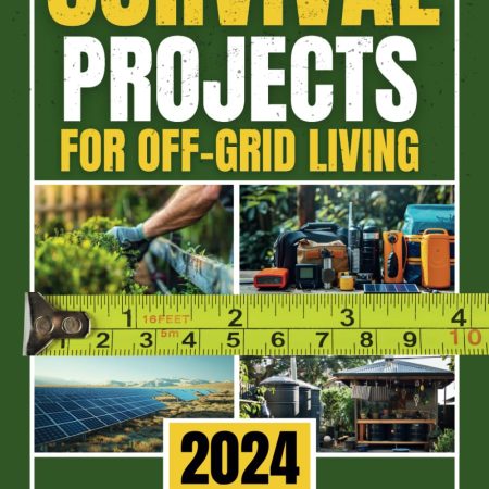 Survival Projects for Off-Grid Living: Build, Adapt, and Overcome with Practical Off-Grid Solutions