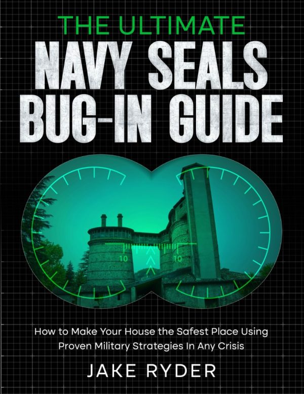 The Ultimate Navy Seals Bug-In Guide: How to Make Your House the Safest Place Using Proven Military Strategies in Any Crisis